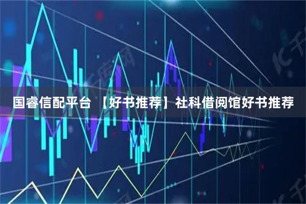 国睿信配平台 【好书推荐】社科借阅馆好书推荐
